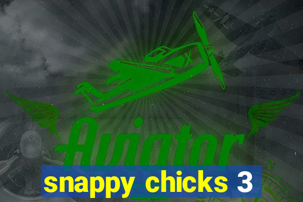 snappy chicks 3