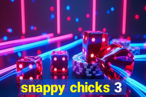 snappy chicks 3