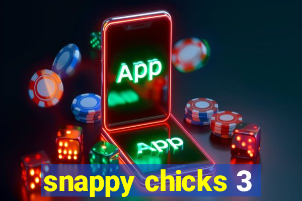 snappy chicks 3