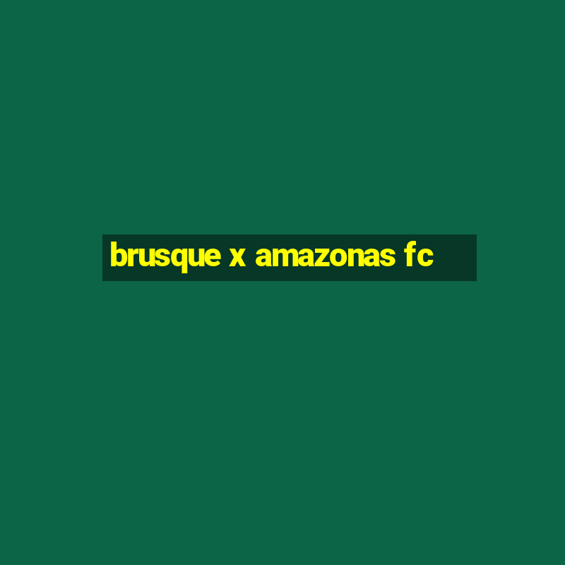 brusque x amazonas fc