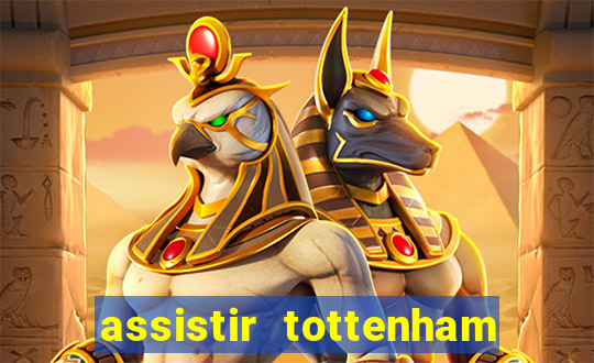 assistir tottenham ao vivo