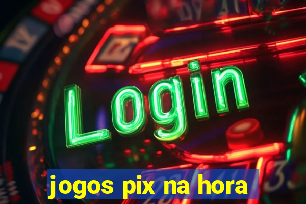 jogos pix na hora