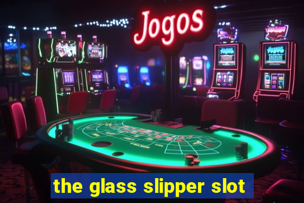 the glass slipper slot