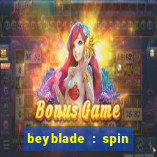 beyblade : spin blade 1