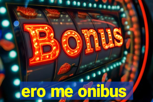 ero me onibus