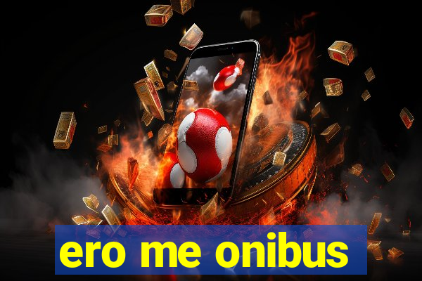 ero me onibus