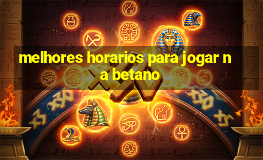 melhores horarios para jogar na betano