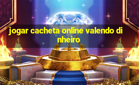 jogar cacheta online valendo dinheiro