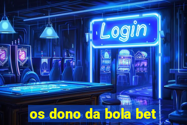 os dono da bola bet