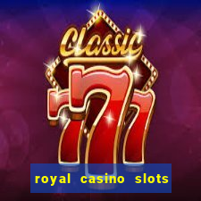 royal casino slots real money