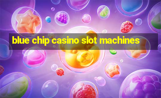 blue chip casino slot machines