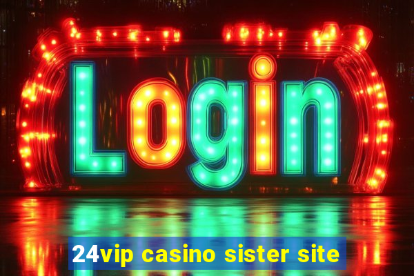 24vip casino sister site