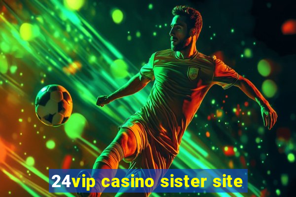 24vip casino sister site