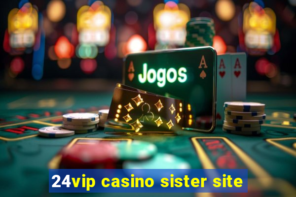 24vip casino sister site