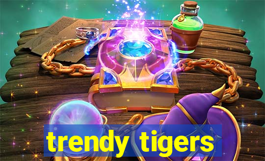 trendy tigers