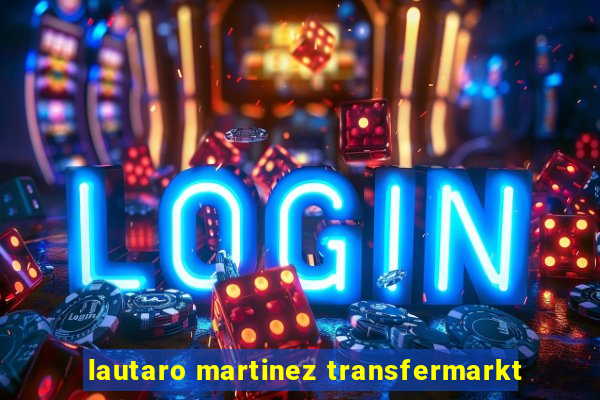 lautaro martinez transfermarkt