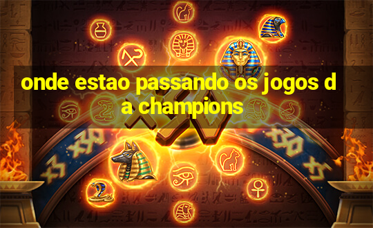 onde estao passando os jogos da champions