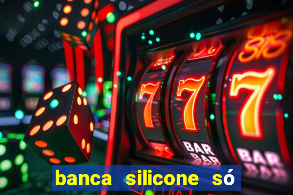 banca silicone só jogando no tigrinho