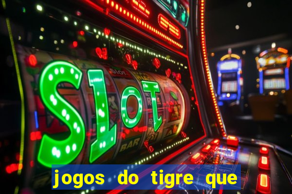 jogos do tigre que ganha dinheiro de verdade