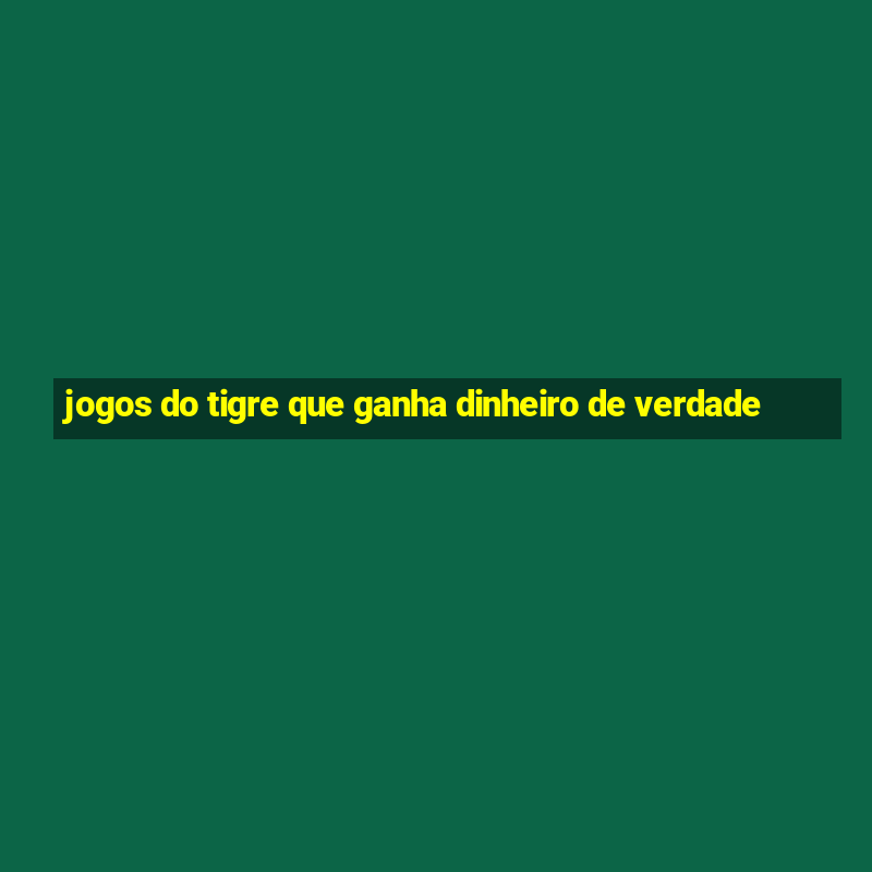 jogos do tigre que ganha dinheiro de verdade