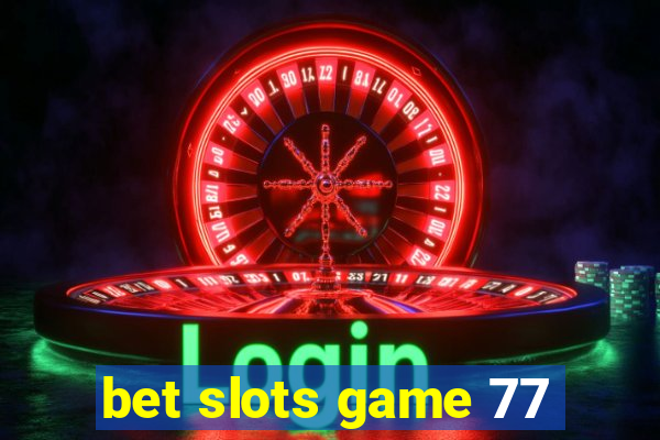 bet slots game 77