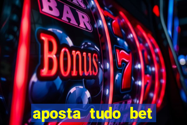 aposta tudo bet 茅 confi谩vel