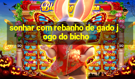 sonhar com rebanho de gado jogo do bicho