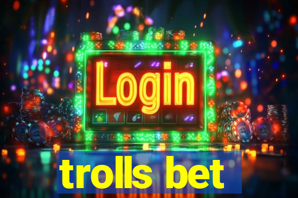 trolls bet