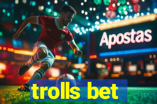 trolls bet