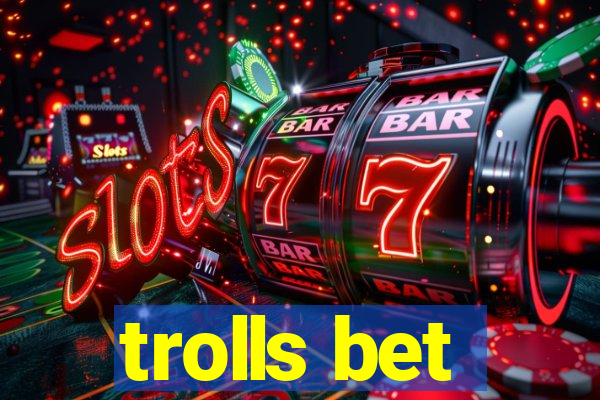 trolls bet