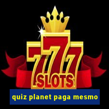 quiz planet paga mesmo