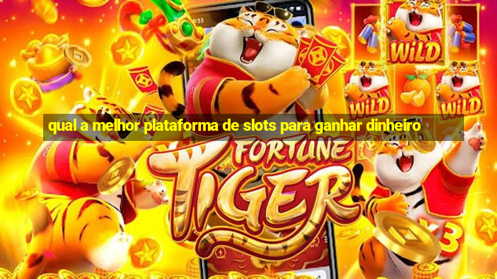 qual a melhor plataforma de slots para ganhar dinheiro