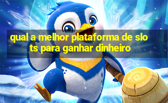 qual a melhor plataforma de slots para ganhar dinheiro