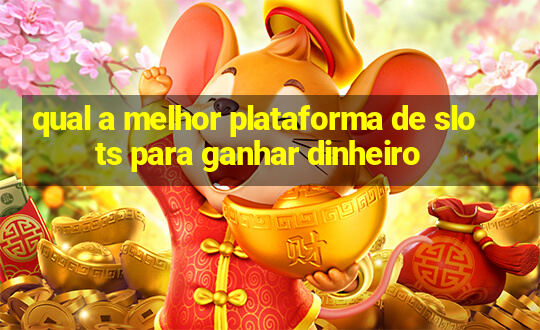 qual a melhor plataforma de slots para ganhar dinheiro