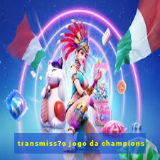 transmiss?o jogo da champions