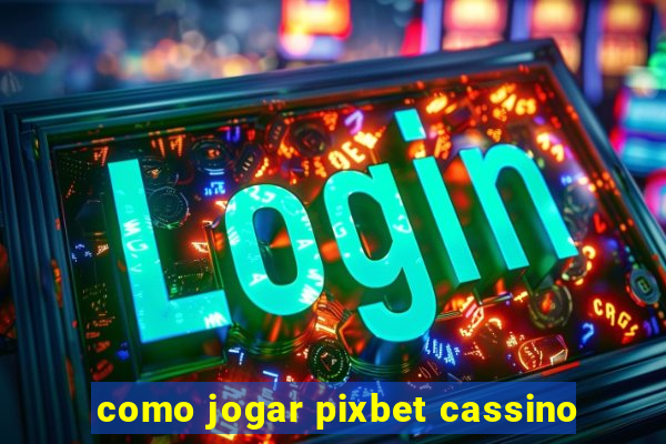 como jogar pixbet cassino