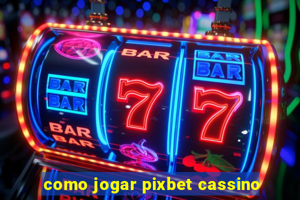 como jogar pixbet cassino