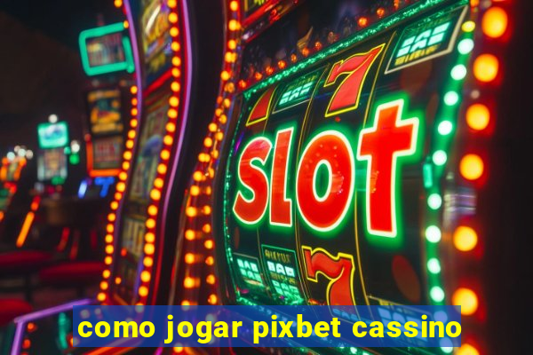 como jogar pixbet cassino