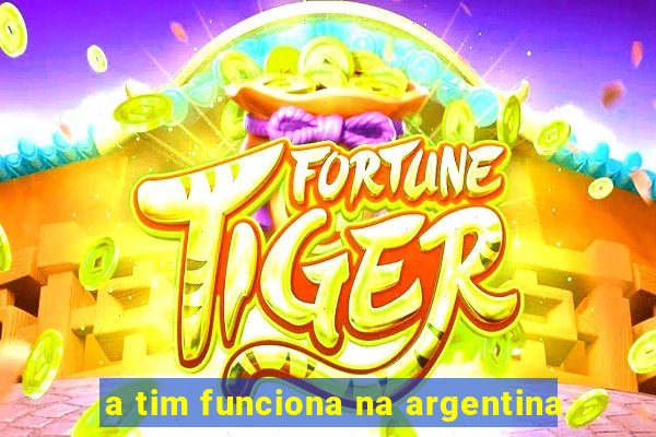 a tim funciona na argentina