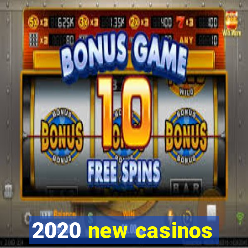 2020 new casinos