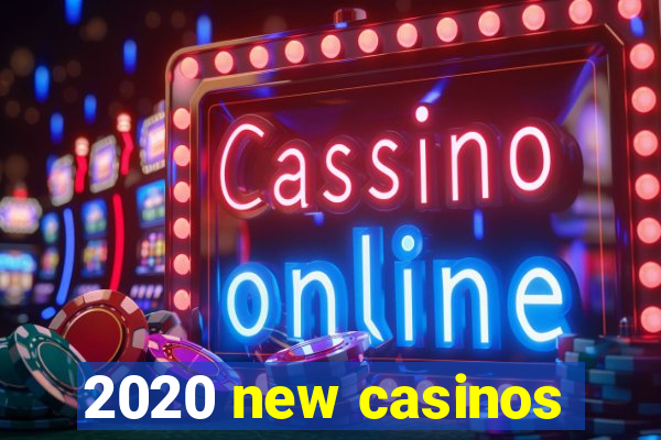 2020 new casinos