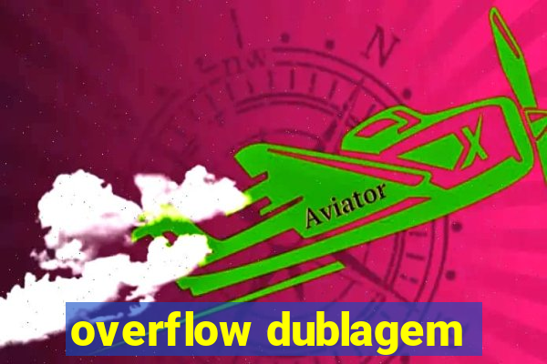 overflow dublagem