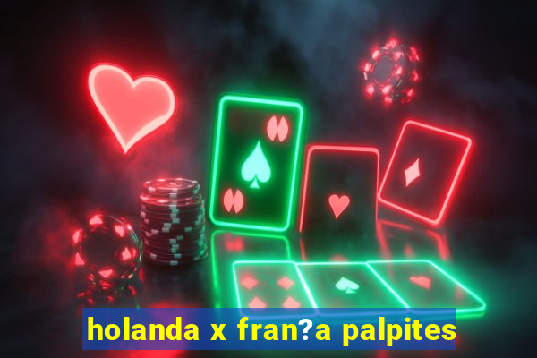 holanda x fran?a palpites