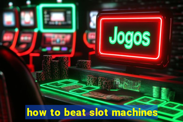 how to beat slot machines