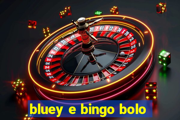 bluey e bingo bolo