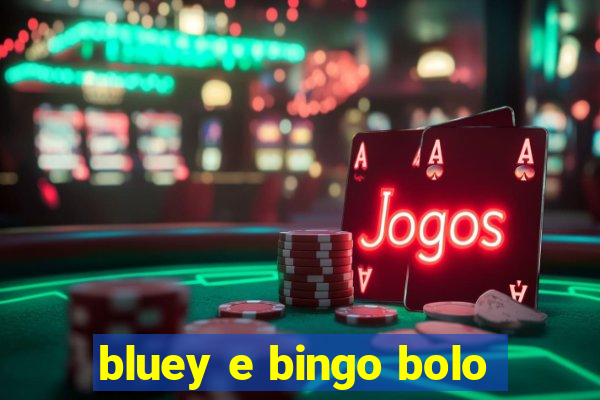 bluey e bingo bolo