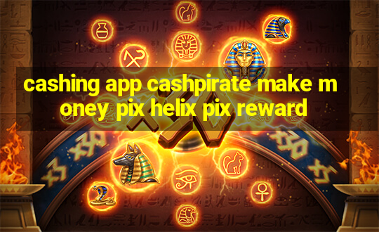 cashing app cashpirate make money pix helix pix reward