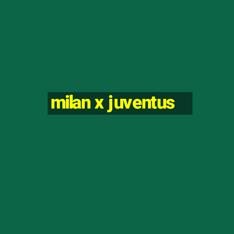 milan x juventus