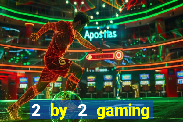 2 by 2 gaming online casinos