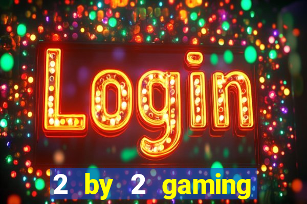 2 by 2 gaming online casinos